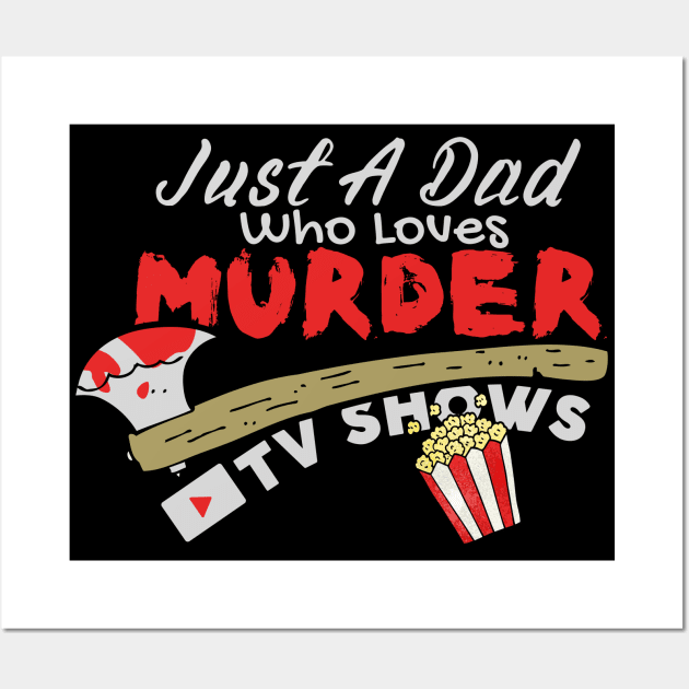 Just A Dad Who Loves Murder Tv Shows, True Crimes Fan Wall Art by maxdax